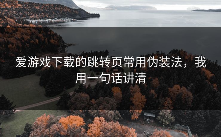 爱游戏下载的跳转页常用伪装法，我用一句话讲清